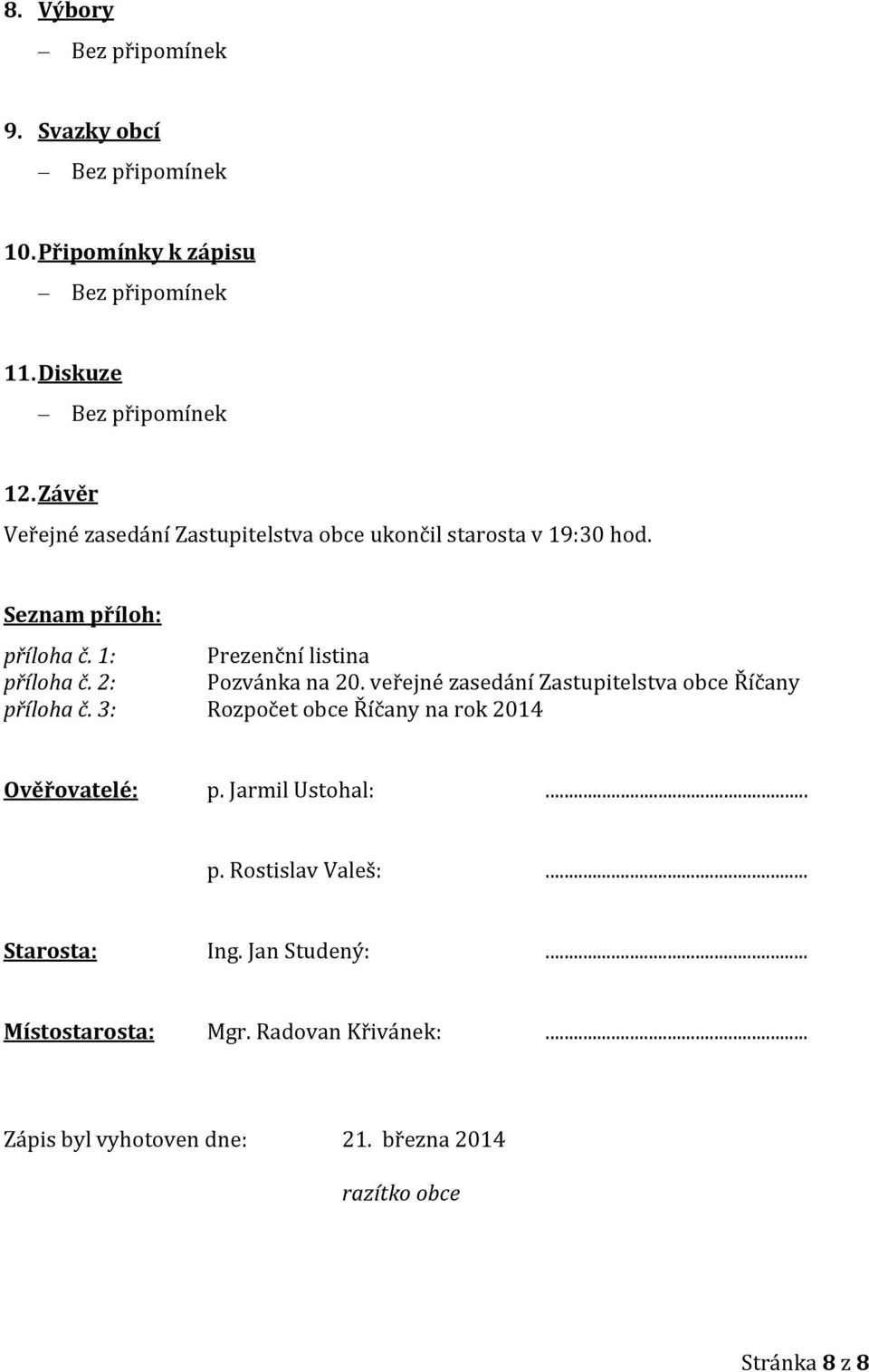 2: Pozvánka na 20. veřejné zasedání Zastupitelstva obce Říčany příloha č. 3: Rozpočet obce Říčany na rok 2014 Ověřovatelé: p.