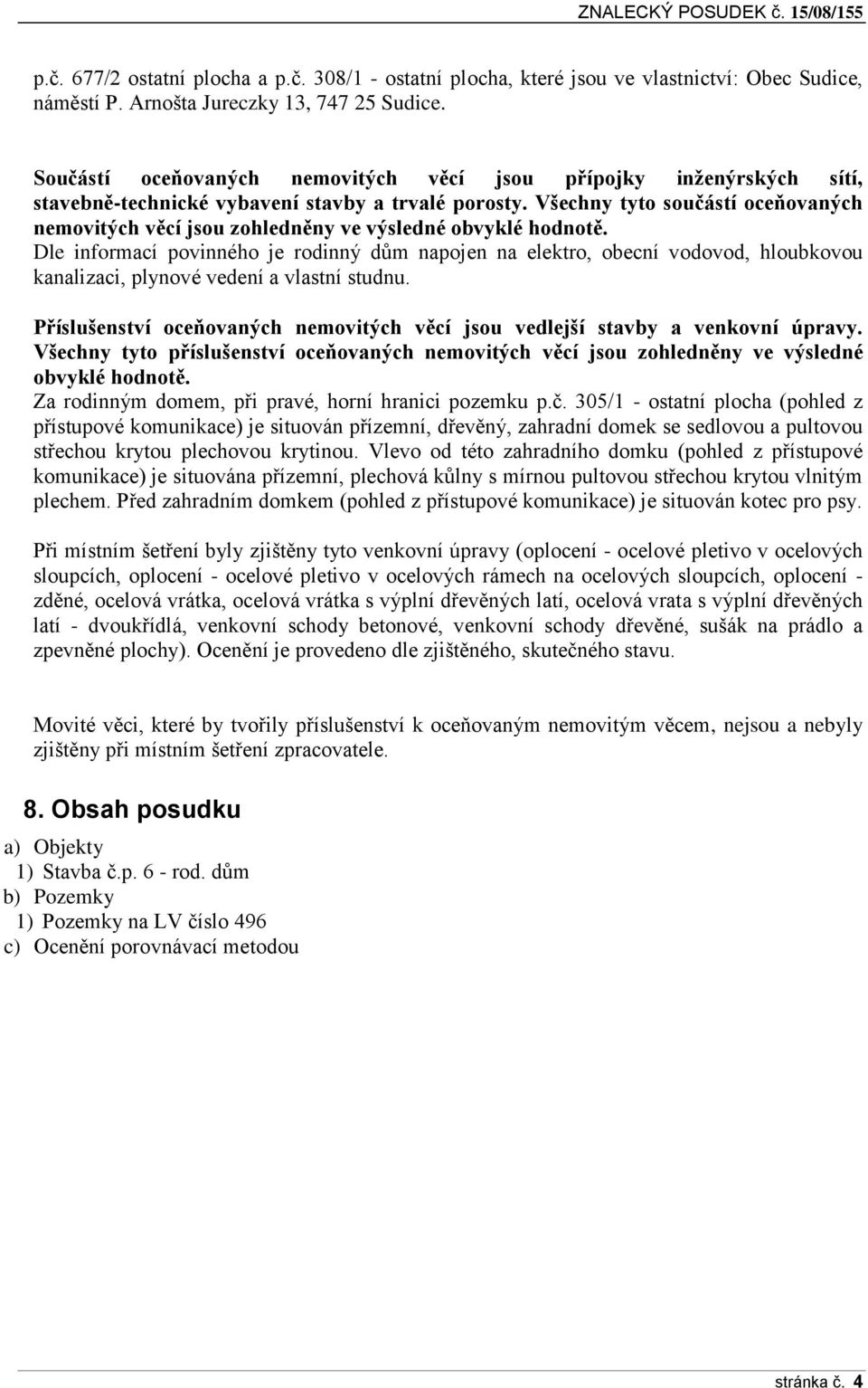 Všechny tyto součástí oceňovaných nemovitých věcí jsou zohledněny ve výsledné obvyklé hodnotě.