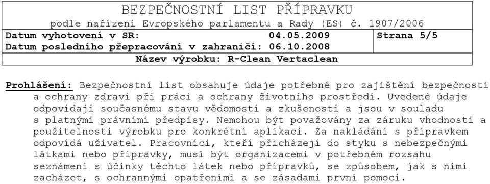 Uvedené údaje odpovídají současnému stavu vědomostí a zkušeností a jsou v souladu s platnými právními předpisy.