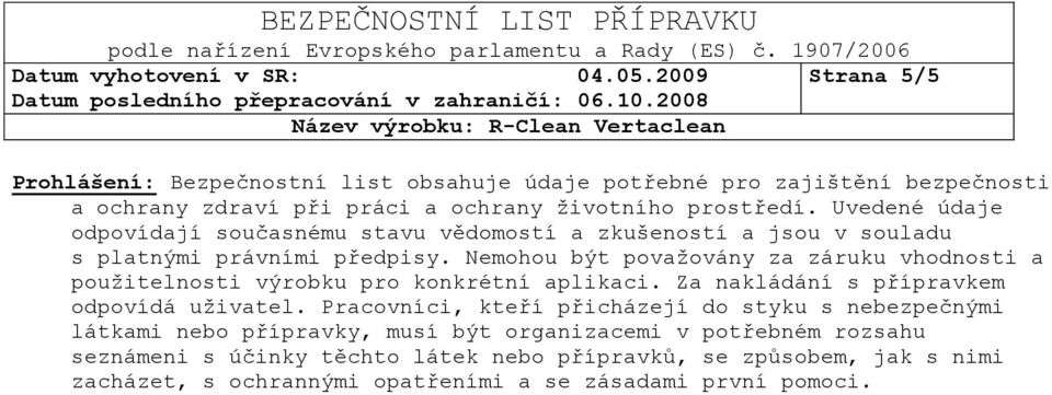 Uvedené údaje odpovídají současnému stavu vědomostí a zkušeností a jsou v souladu s platnými právními předpisy.