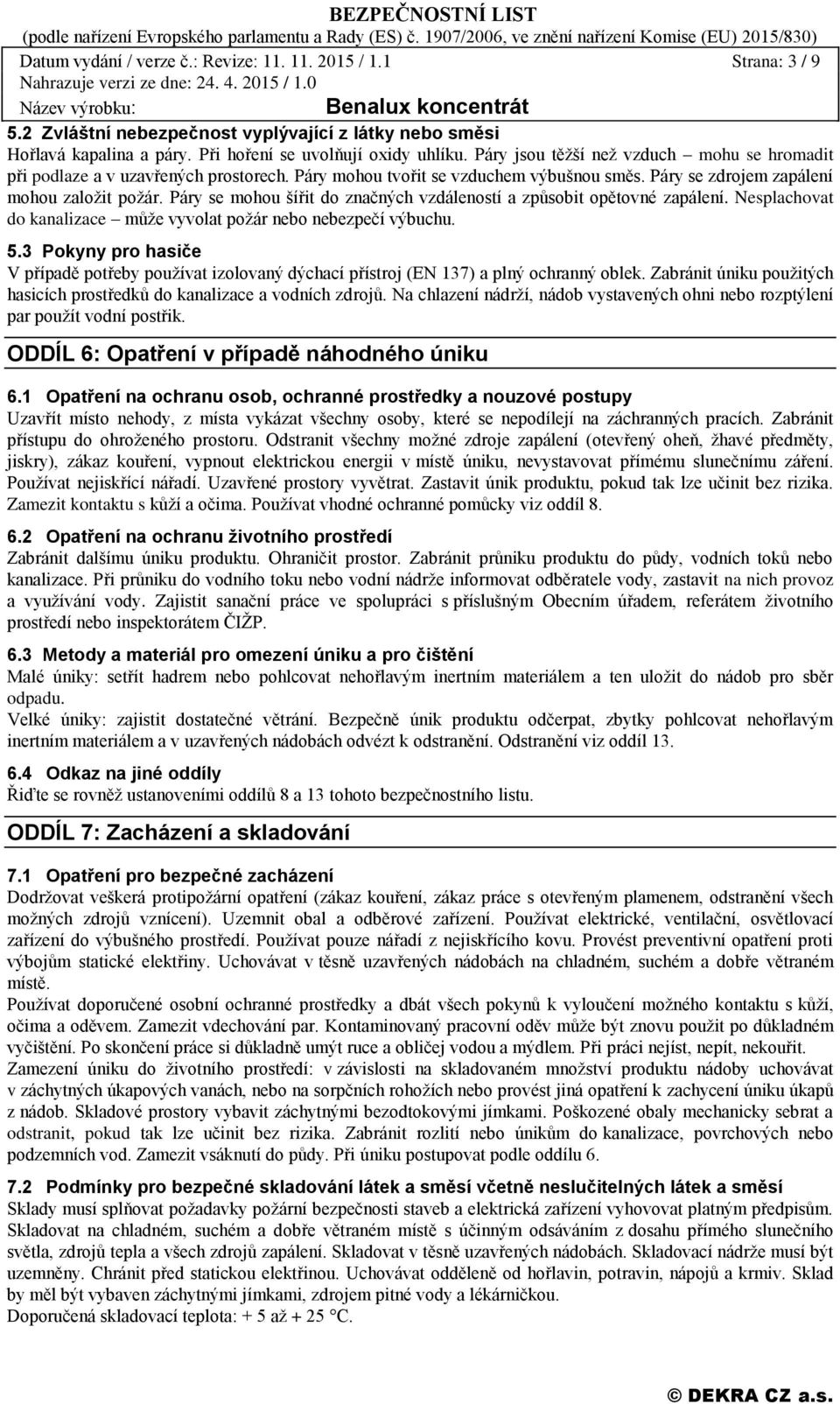 Páry se mohou šířit do značných vzdáleností a způsobit opětovné zapálení. Nesplachovat do kanalizace může vyvolat požár nebo nebezpečí výbuchu. 5.