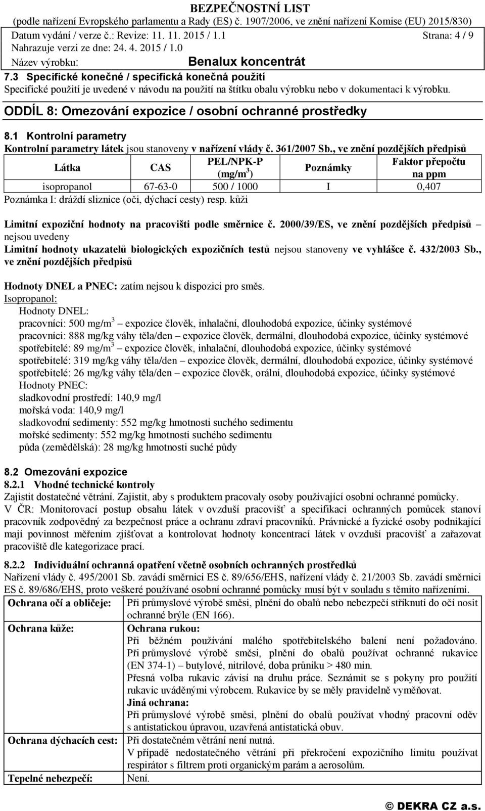 ODDÍL 8: Omezování expozice / osobní ochranné prostředky 8.1 Kontrolní parametry Kontrolní parametry látek jsou stanoveny v nařízení vlády č. 361/2007 Sb.