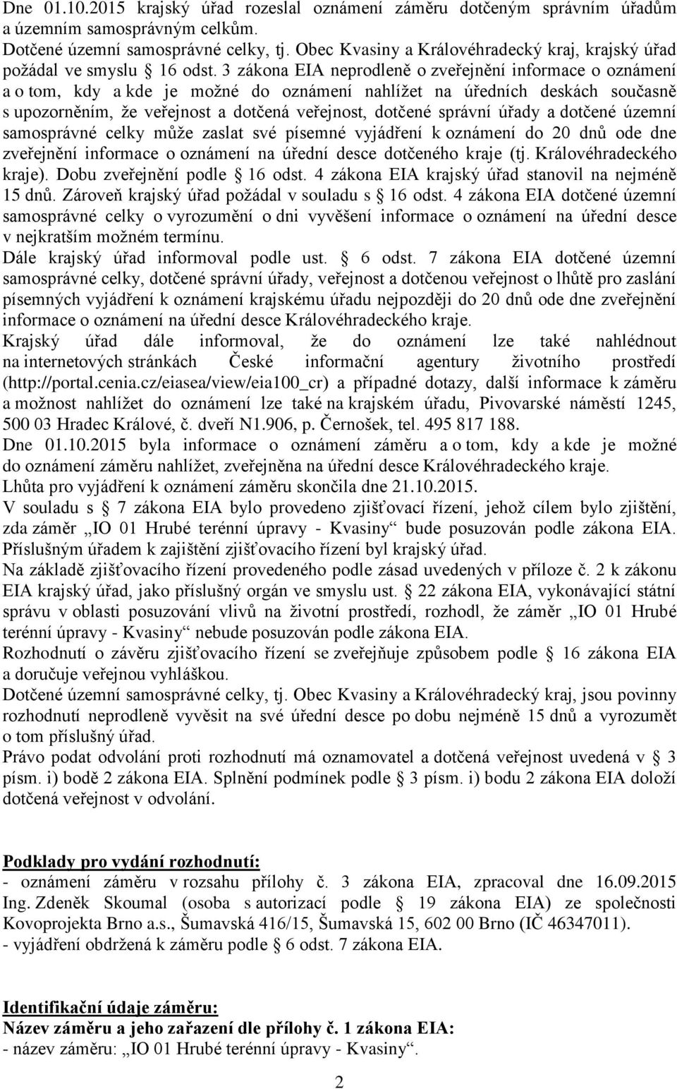 3 zákona EIA neprodleně o zveřejnění informace o oznámení a o tom, kdy a kde je možné do oznámení nahlížet na úředních deskách současně s upozorněním, že veřejnost a dotčená veřejnost, dotčené