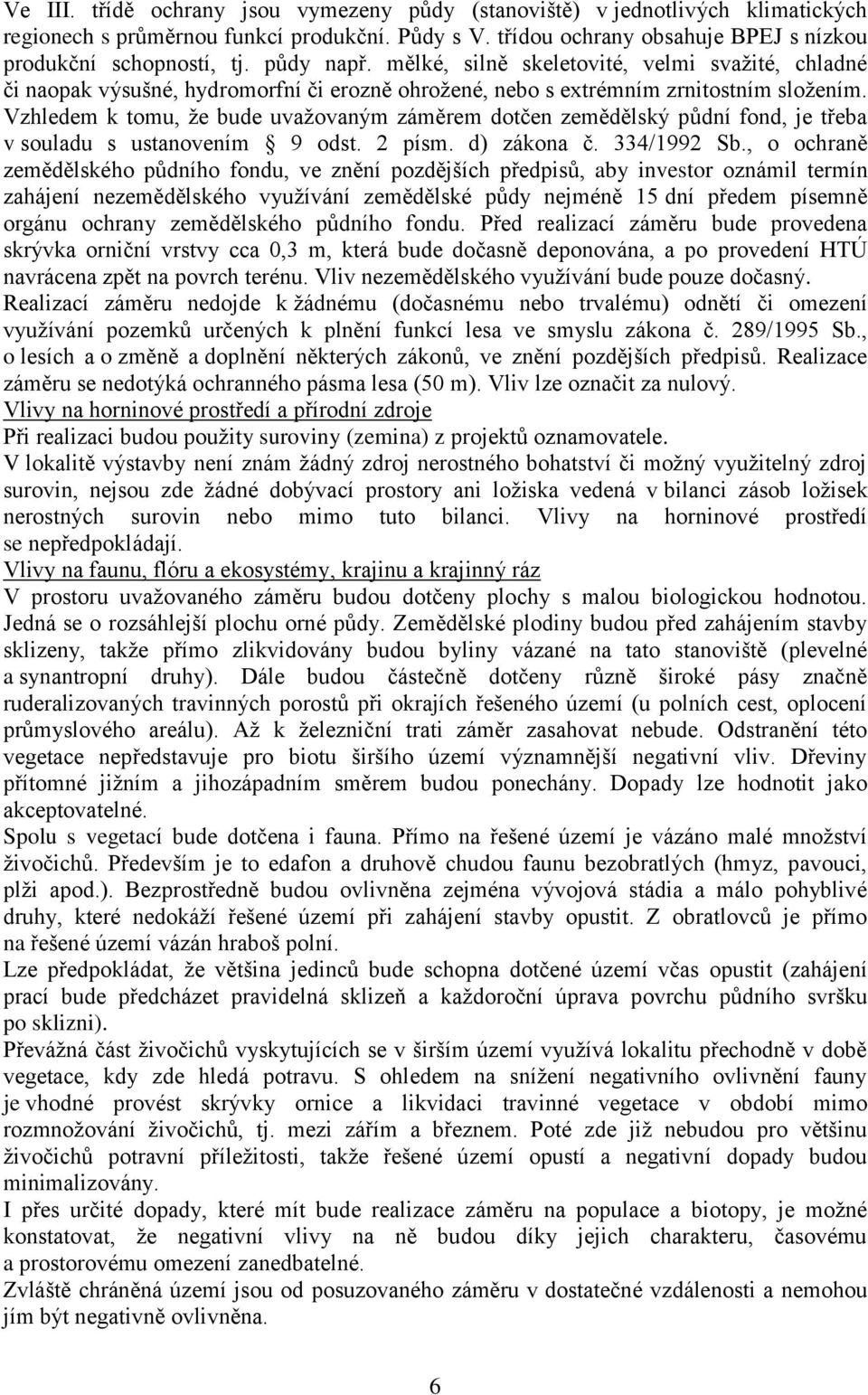 Vzhledem k tomu, že bude uvažovaným záměrem dotčen zemědělský půdní fond, je třeba v souladu s ustanovením 9 odst. 2 písm. d) zákona č. 334/1992 Sb.