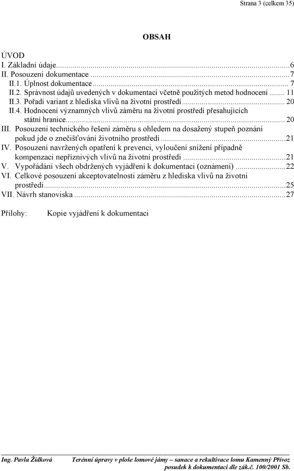 Posouzení technického řešení záměru s ohledem na dosažený stupeň poznání pokud jde o znečišťování životního prostředí...21 IV.