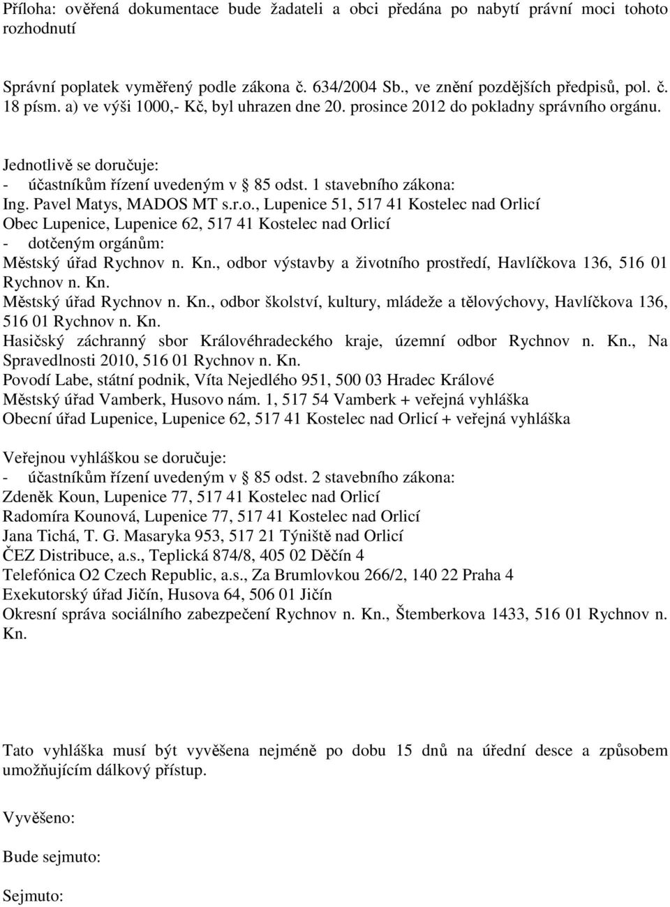 r.o., Lupenice 51, 517 41 Kostelec nad Orlicí - dotčeným orgánům: Městský úřad Rychnov n. Kn., odbor výstavby a životního prostředí, Havlíčkova 136, 516 01 Rychnov n. Kn. Městský úřad Rychnov n. Kn., odbor školství, kultury, mládeže a tělovýchovy, Havlíčkova 136, 516 01 Rychnov n.