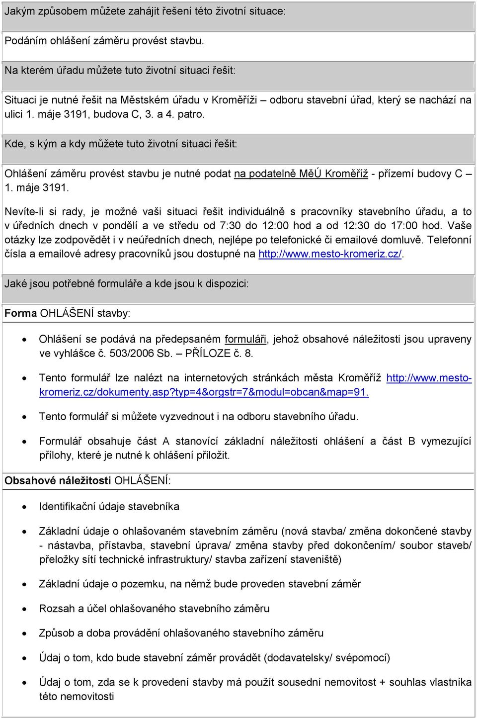 Kde, s kým a kdy můžete tuto životní situaci řešit: Ohlášení záměru provést stavbu je nutné podat na podatelně MěÚ Kroměříž - přízemí budovy C 1. máje 3191.