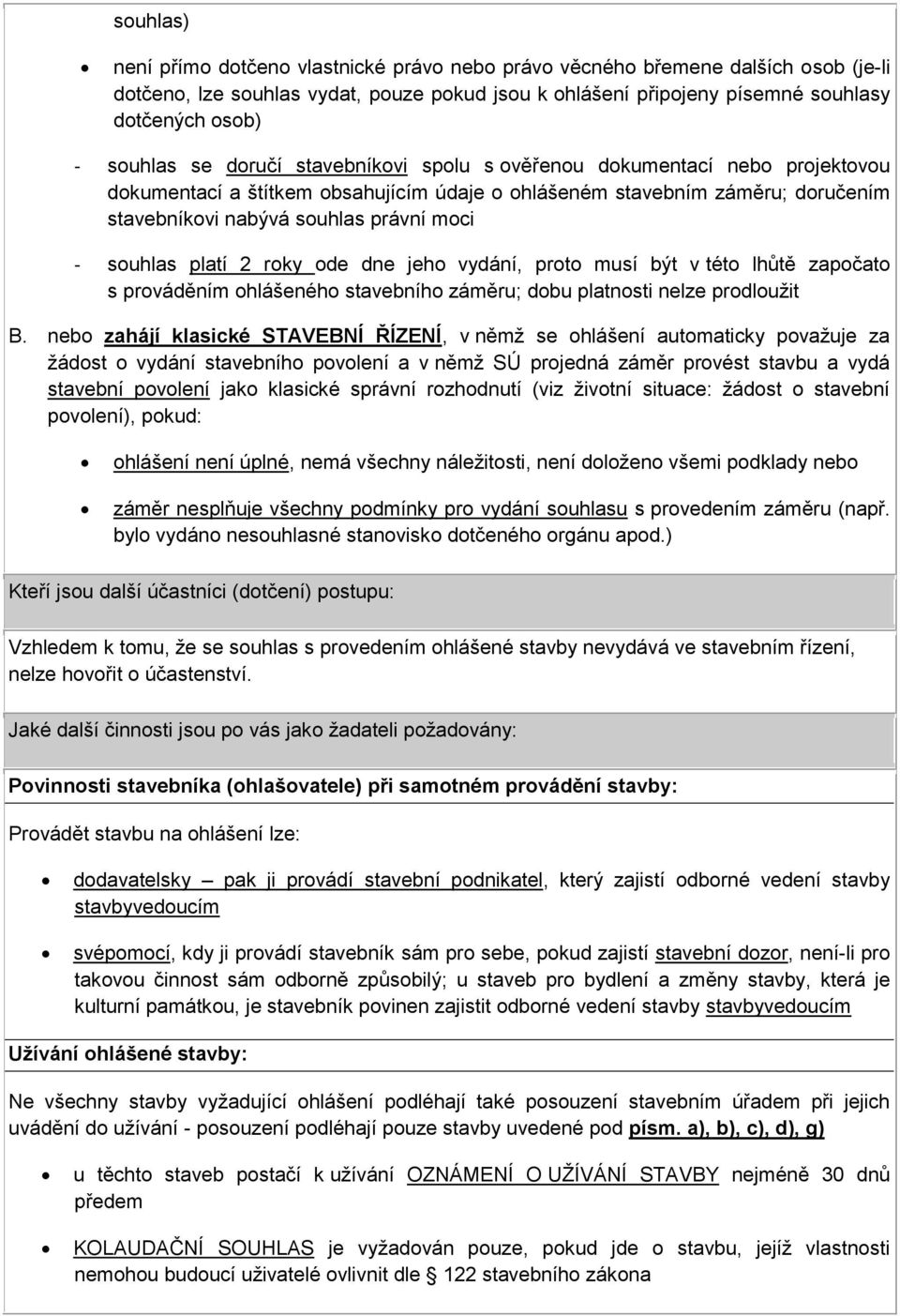 souhlas platí 2 roky ode dne jeho vydání, proto musí být v této lhůtě započato s prováděním ohlášeného stavebního záměru; dobu platnosti nelze prodloužit B.