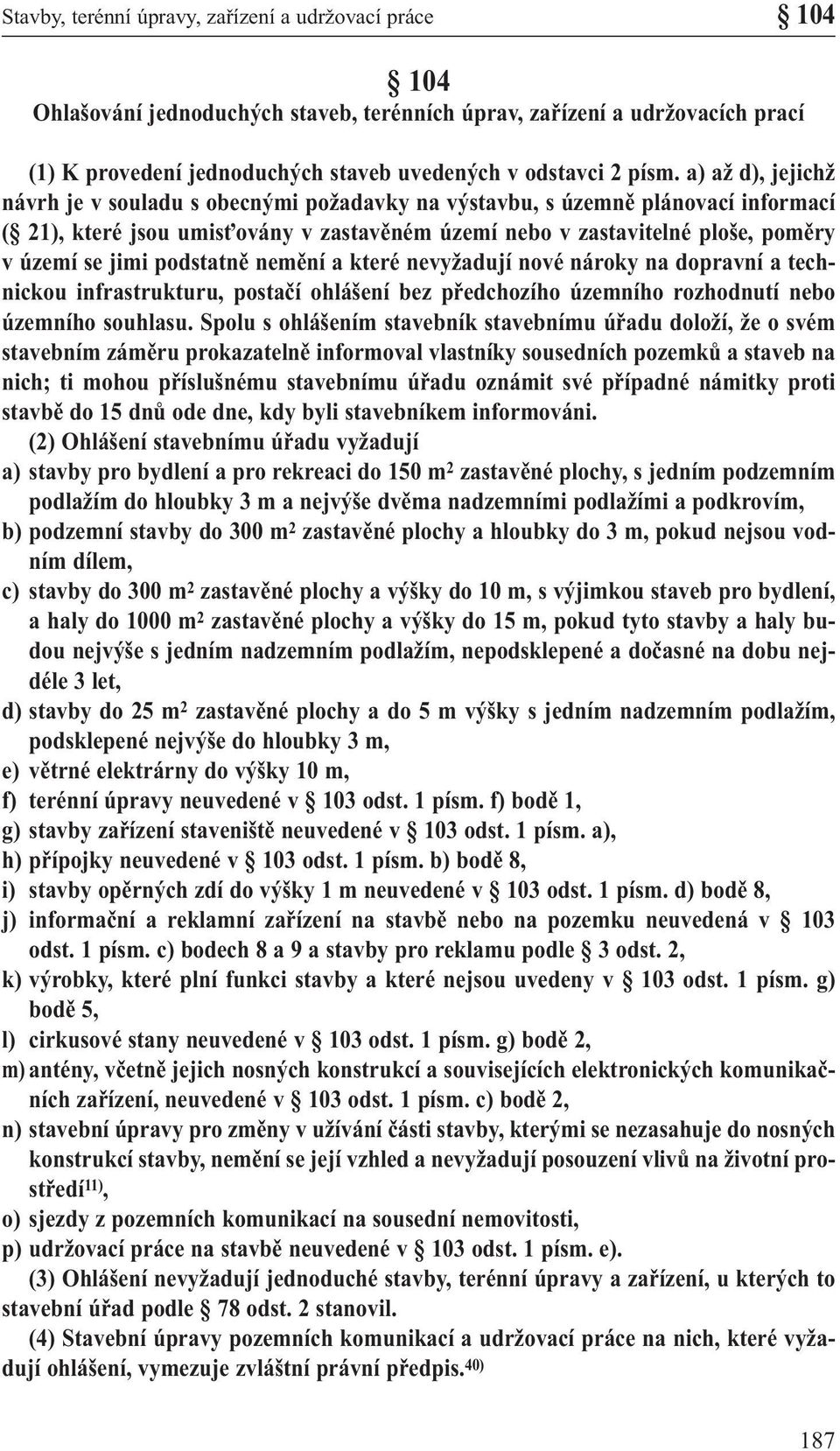 jimi podstatně nemění a které nevyžadují nové nároky na dopravní a technickou infrastrukturu, postačí ohlášení bez předchozího územního rozhodnutí nebo územního souhlasu.