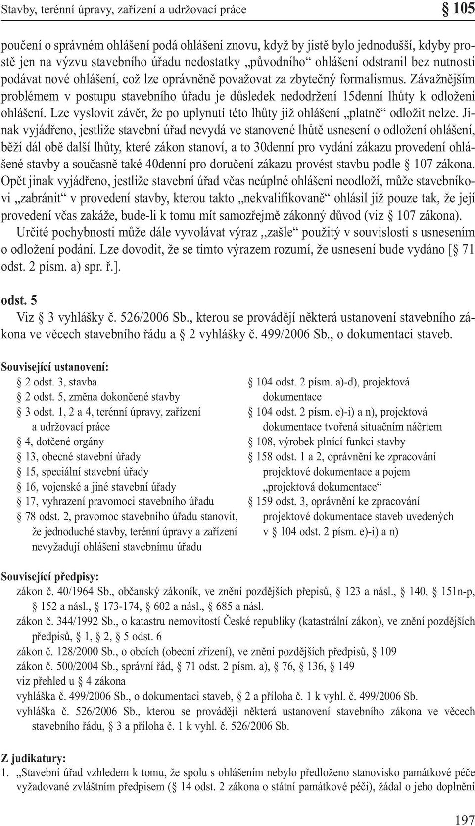 Závažnějším problémem v postupu stavebního úřadu je důsledek nedodržení 15denní lhůty k odložení ohlášení. Lze vyslovit závěr, že po uplynutí této lhůty již ohlášení platně odložit nelze.