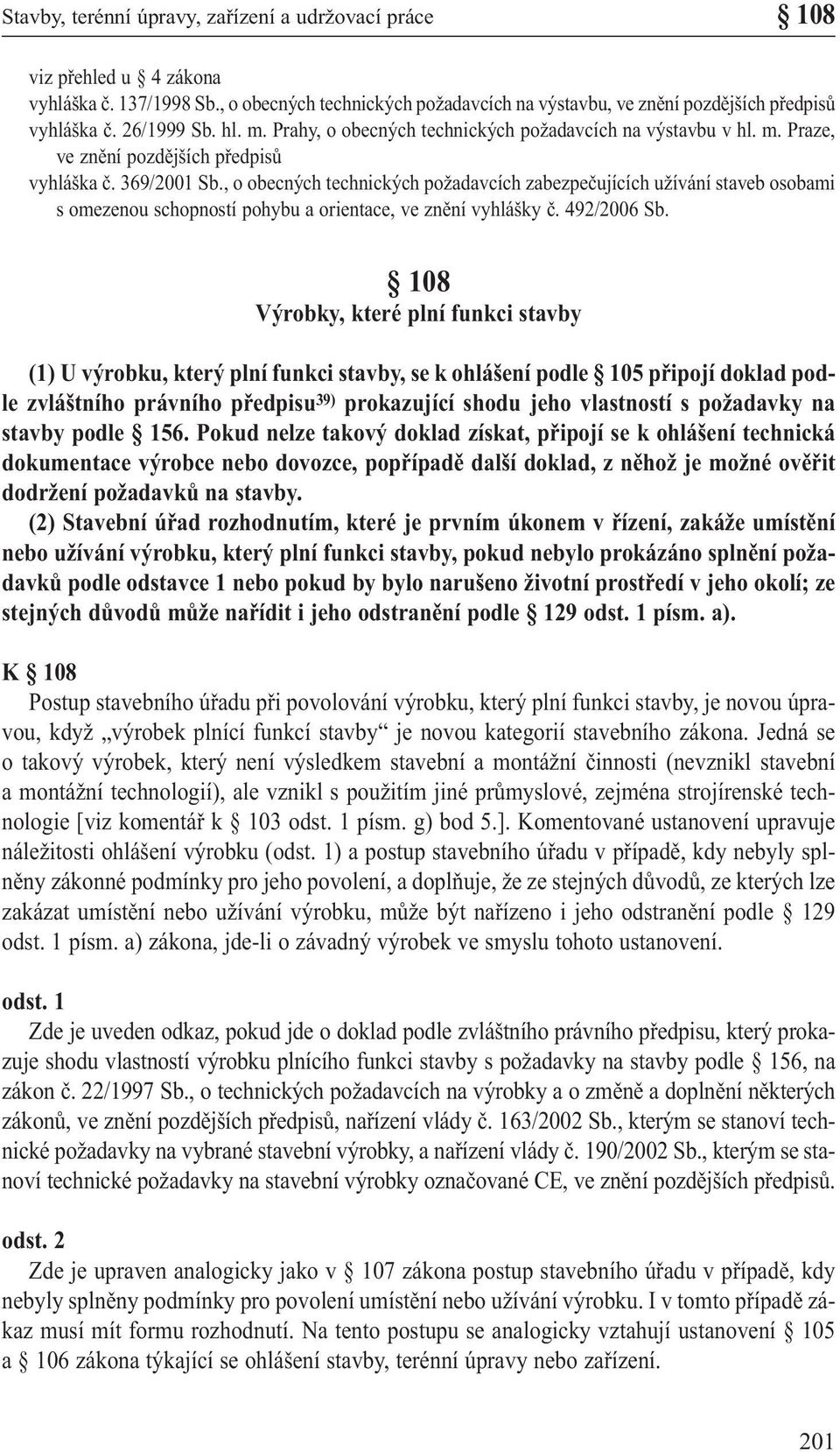 , o obecných technických požadavcích zabezpečujících užívání staveb osobami somezenou schopností pohybu a orientace, ve znění vyhlášky č. 492/2006 Sb.