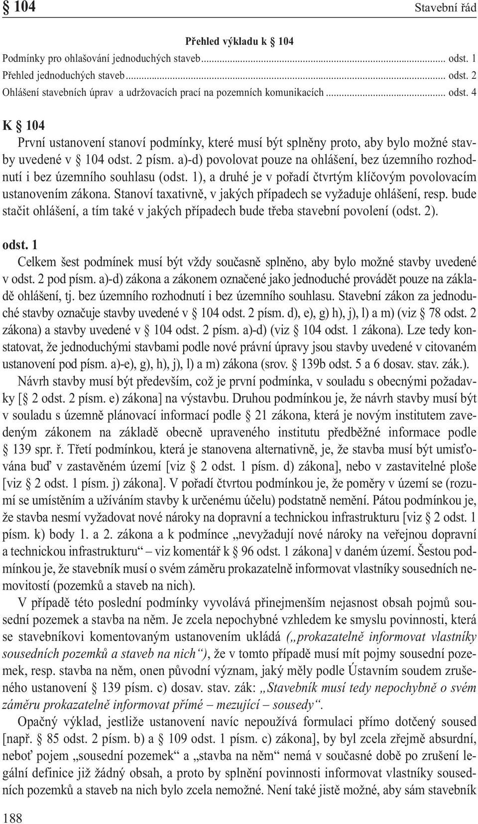 a)-d) povolovat pouze na ohlášení, bez územního rozhodnutí i bez územního souhlasu (odst. 1), a druhé je v pořadí čtvrtým klíčovým povolovacím ustanovením zákona.