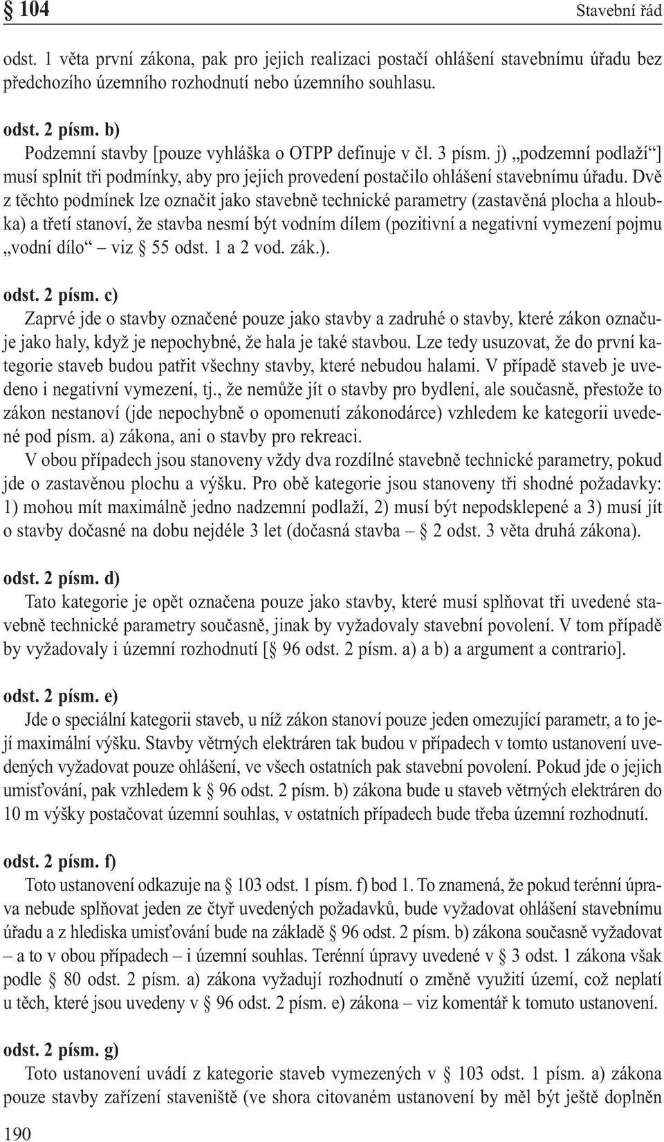 Dvě z těchto podmínek lze označit jako stavebně technické parametry (zastavěná plocha a hloubka) a třetí stanoví, že stavba nesmí být vodním dílem (pozitivní a negativní vymezení pojmu vodní dílo viz