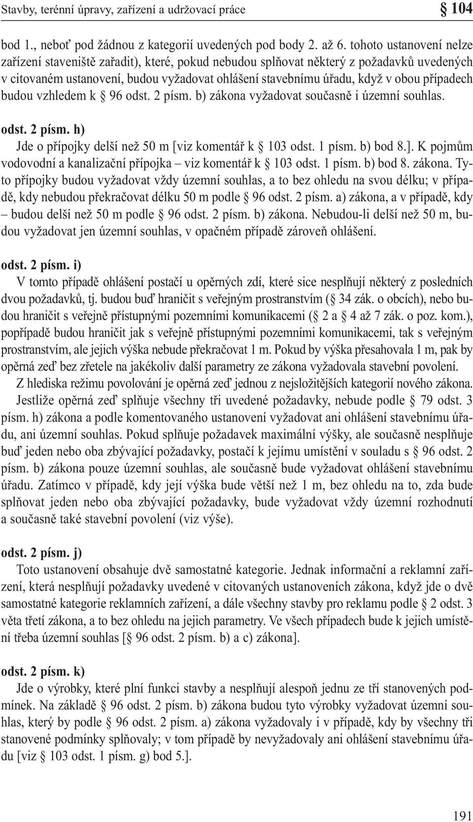 případech budou vzhledem k 96 odst. 2 písm. b) zákona vyžadovat současně i územní souhlas. odst. 2 písm. h) Jde o přípojky delší než 50 m [viz komentář k 103 odst. 1 písm. b) bod 8.].