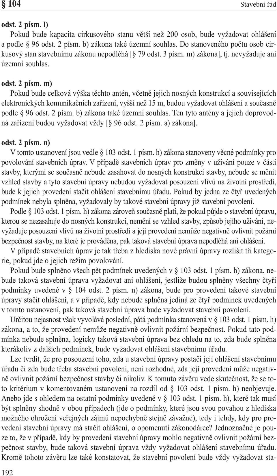 m) Pokud bude celková výška těchto antén, včetně jejich nosných konstrukcí a souvisejících elektronických komunikačních zařízení, vyšší než 15 m, budou vyžadovat ohlášení a současně podle 96 odst.