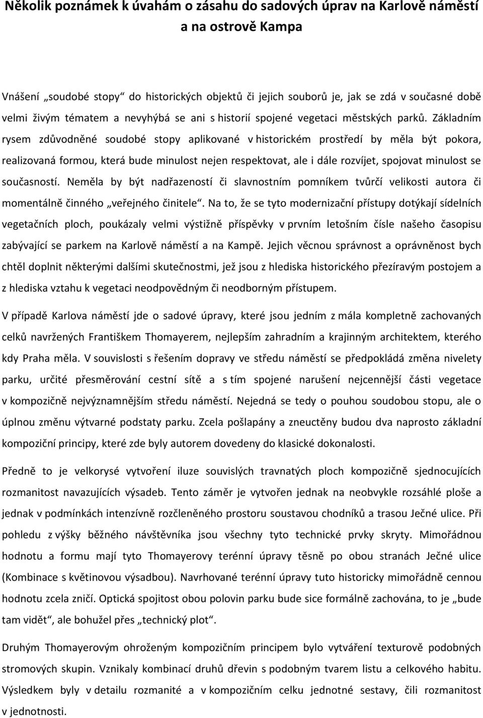 Základním rysem zdůvodněné soudobé stopy aplikované v historickém prostředí by měla být pokora, realizovaná formou, která bude minulost nejen respektovat, ale i dále rozvíjet, spojovat minulost se