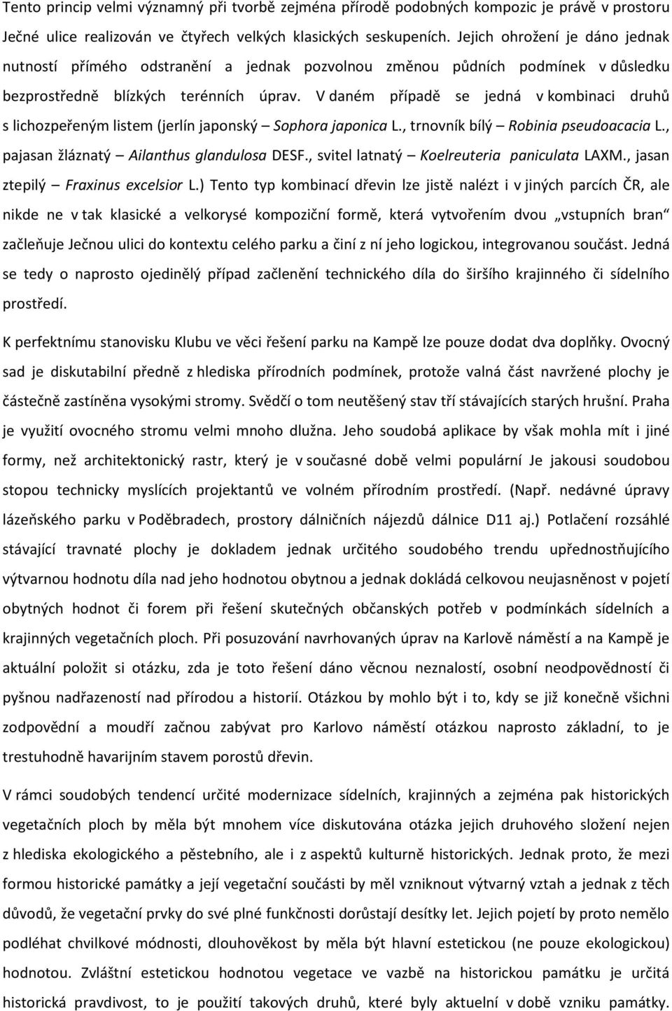 V daném případě se jedná v kombinaci druhů s lichozpeřeným listem (jerlín japonský Sophora japonica L., trnovník bílý Robinia pseudoacacia L., pajasan žláznatý Ailanthus glandulosa DESF.