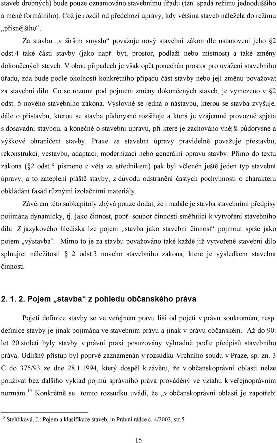 V obou případech je však opět ponechán prostor pro uvážení stavebního úřadu, zda bude podle okolností konkrétního případu část stavby nebo její změnu považovat za stavební dílo.