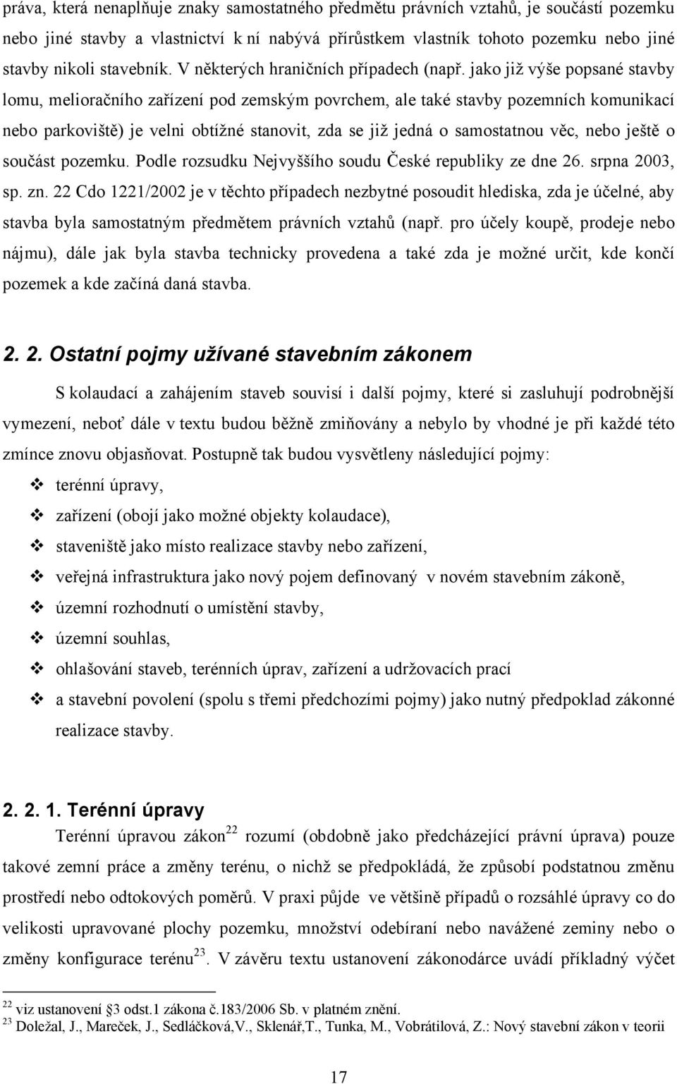 jako již výše popsané stavby lomu, melioračního zařízení pod zemským povrchem, ale také stavby pozemních komunikací nebo parkoviště) je velni obtížné stanovit, zda se již jedná o samostatnou věc,