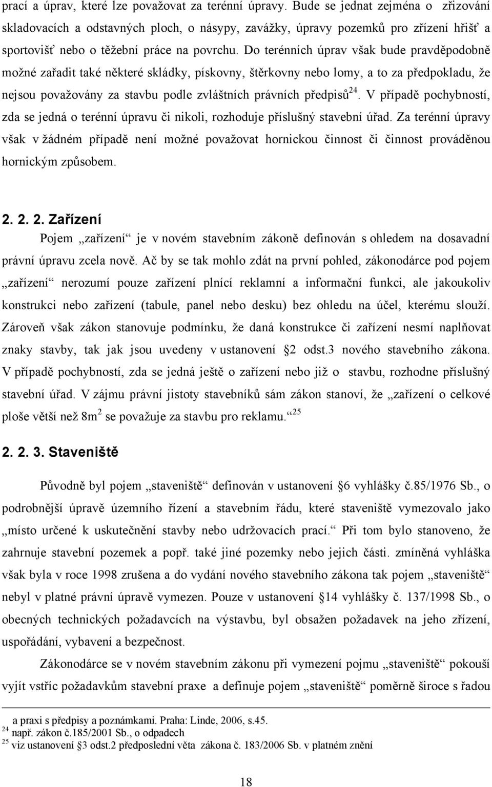 Do terénních úprav však bude pravděpodobně možné zařadit také některé skládky, pískovny, štěrkovny nebo lomy, a to za předpokladu, že nejsou považovány za stavbu podle zvláštních právních předpisů 24.