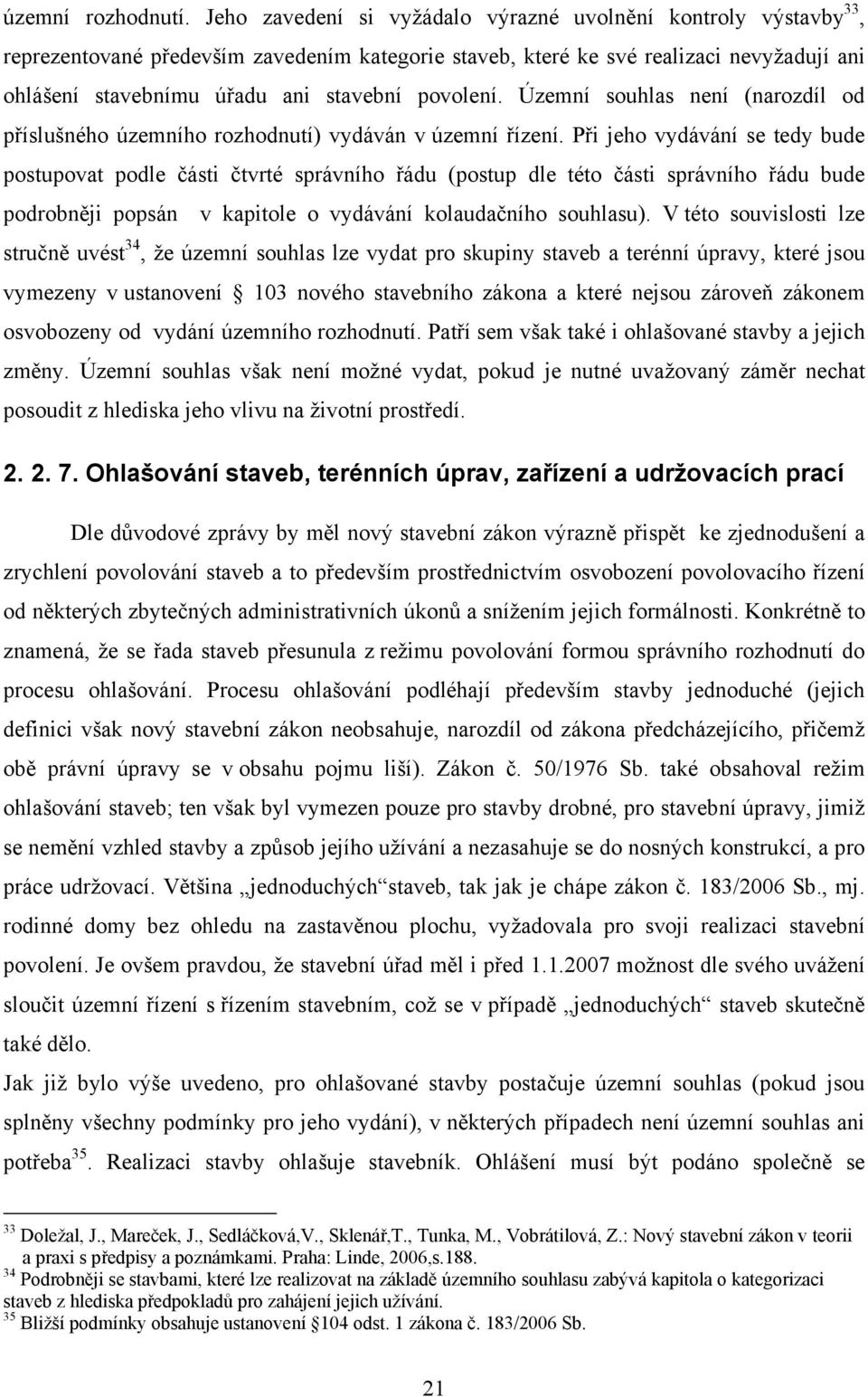 povolení. Územní souhlas není (narozdíl od příslušného územního rozhodnutí) vydáván v územní řízení.