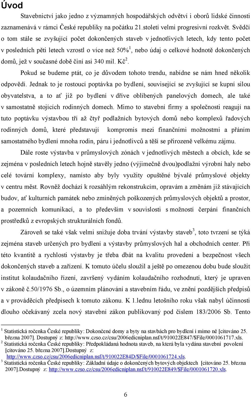 současné době činí asi 340 mil. Kč 2. Pokud se budeme ptát, co je důvodem tohoto trendu, nabídne se nám hned několik odpovědí.