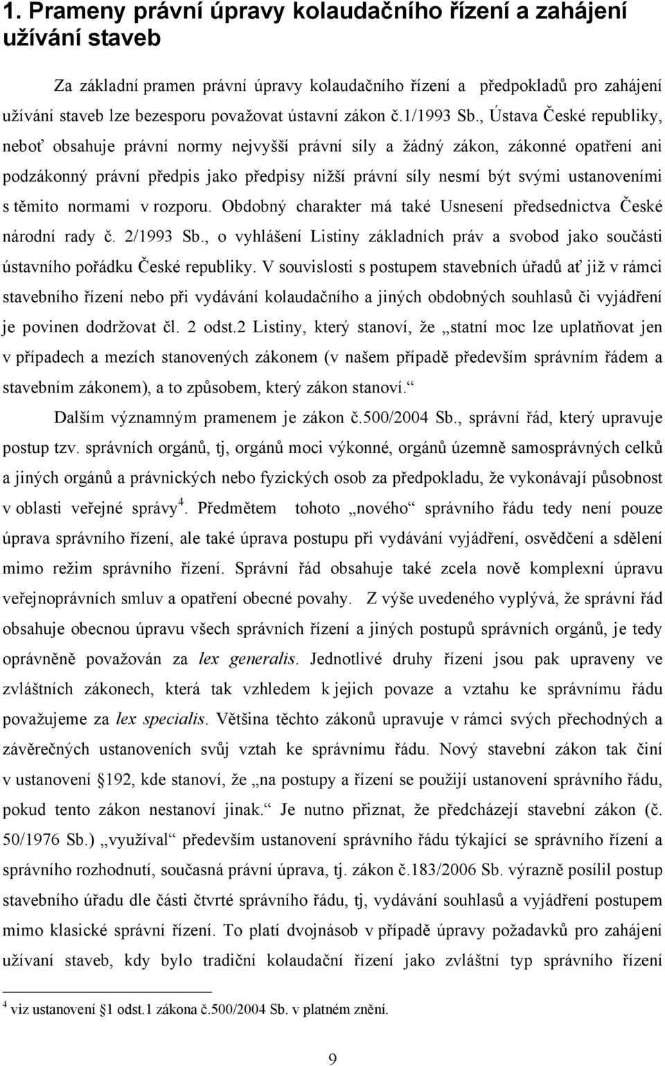 , Ústava České republiky, neboť obsahuje právní normy nejvyšší právní síly a žádný zákon, zákonné opatření ani podzákonný právní předpis jako předpisy nižší právní síly nesmí být svými ustanoveními s