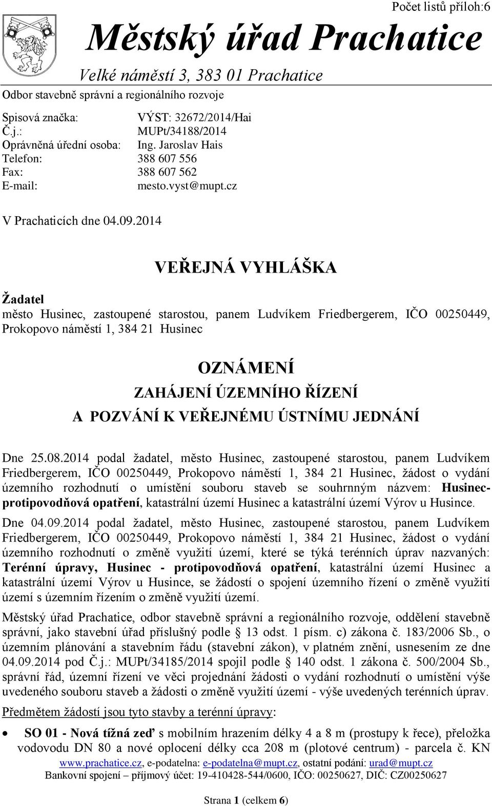 cz VEŘEJNÁ VYHLÁŠKA Žadatel město Husinec, zastoupené starostou, panem Ludvíkem Friedbergerem, IČO 00250449, Prokopovo náměstí 1, 384 21 Husinec OZNÁMENÍ ZAHÁJENÍ ÚZEMNÍHO ŘÍZENÍ A POZVÁNÍ K