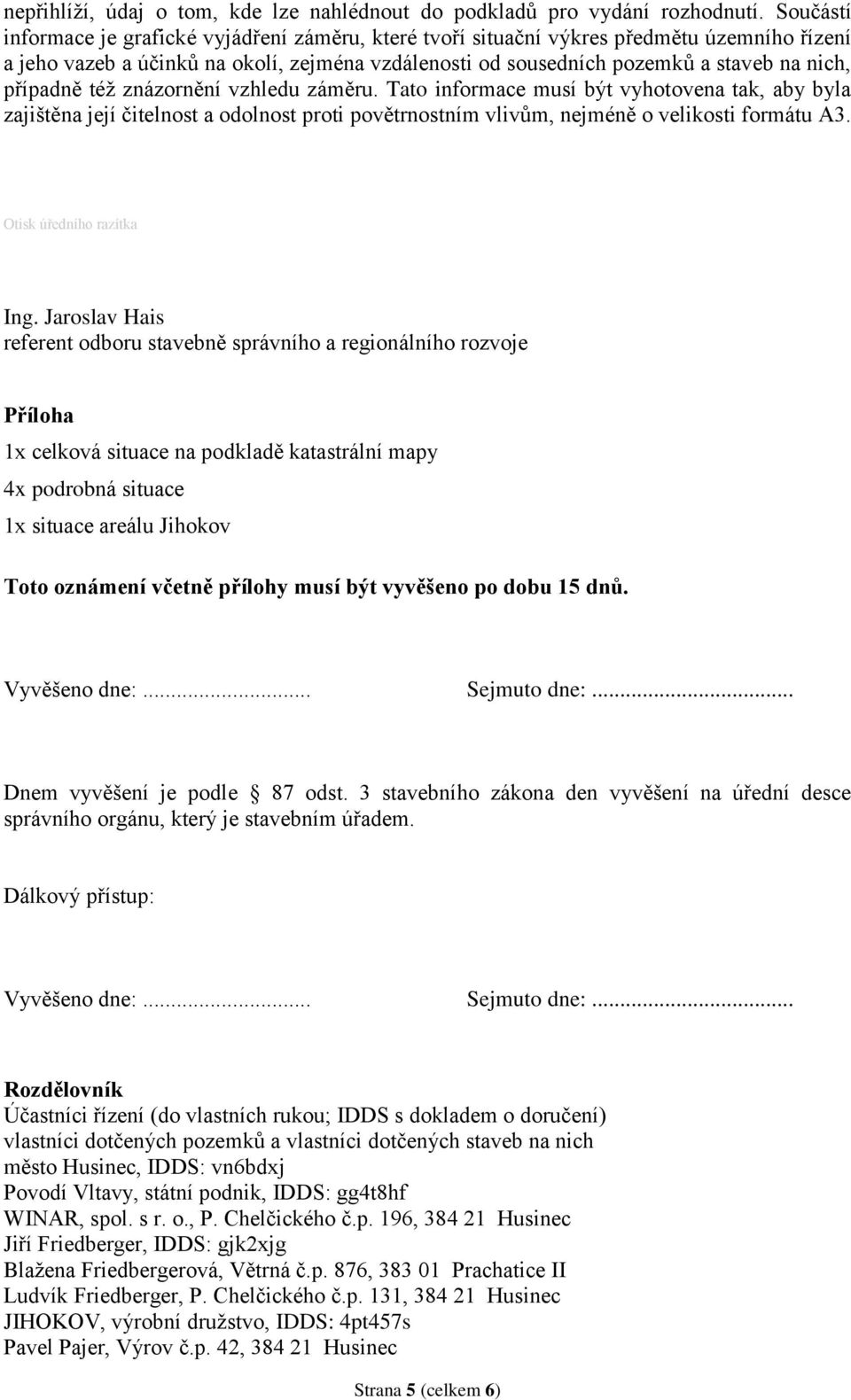 případně též znázornění vzhledu záměru. Tato informace musí být vyhotovena tak, aby byla zajištěna její čitelnost a odolnost proti povětrnostním vlivům, nejméně o velikosti formátu A3.