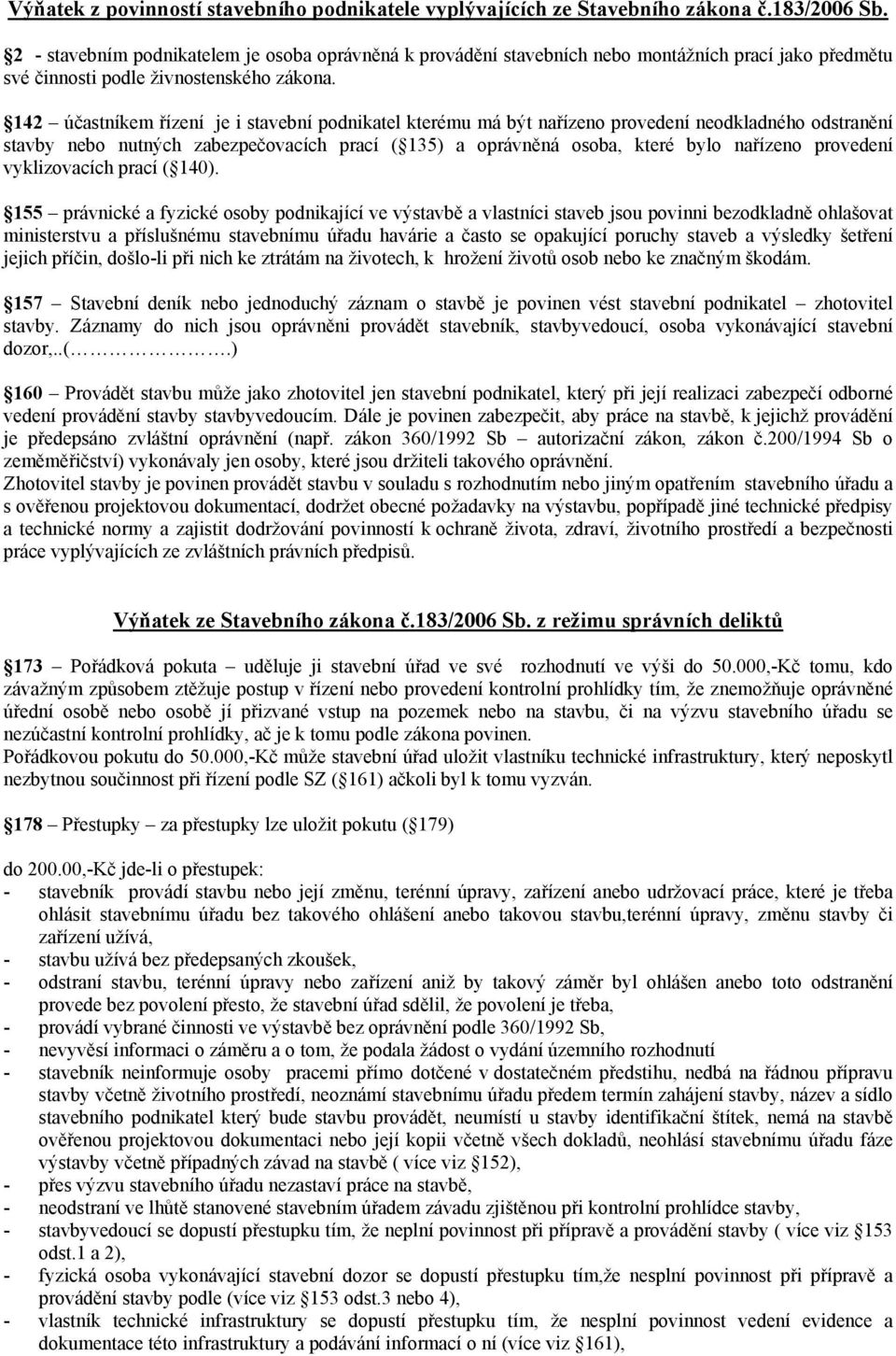 142 účastníkem řízení je i stavební podnikatel kterému má být nařízeno provedení neodkladného odstranění stavby nebo nutných zabezpečovacích prací ( 135) a oprávněná osoba, které bylo nařízeno