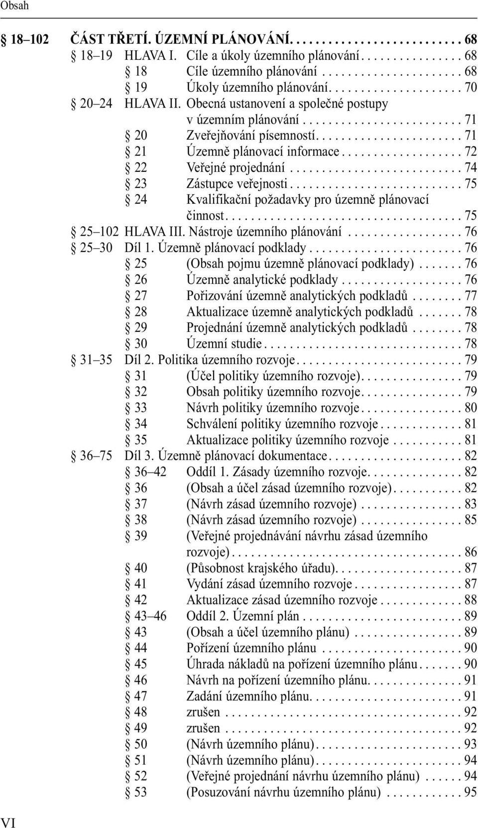 .................. 72 22 Veřejné projednání........................... 74 23 Zástupce veřejnosti........................... 75 24 Kvalifikační požadavky pro územně plánovací činnost.