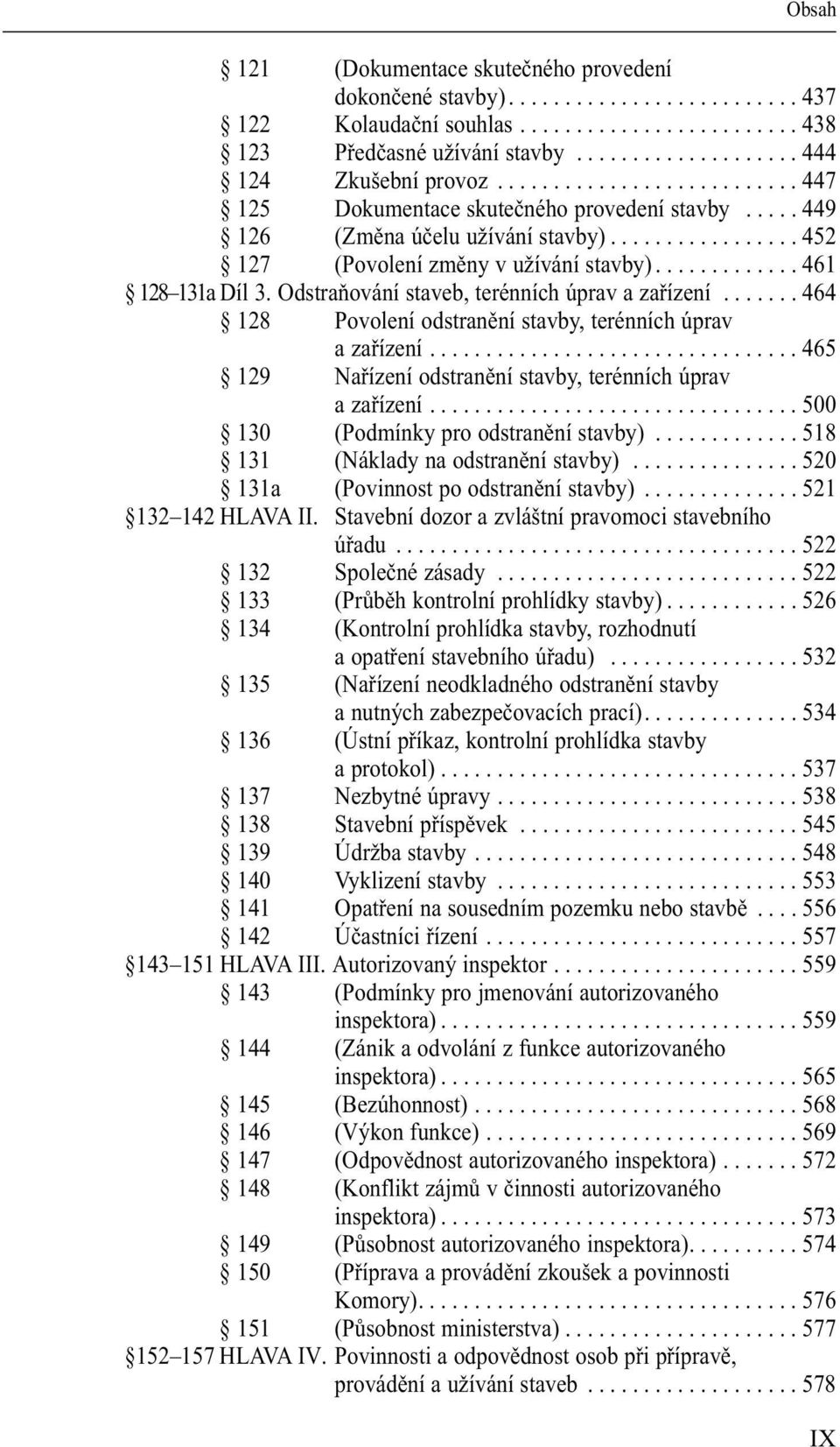Odstraňování staveb, terénních úprav a zařízení....... 464 128 Povolení odstranění stavby, terénních úprav a zařízení................................. 465 129 Nařízení odstranění stavby, terénních úprav a zařízení.