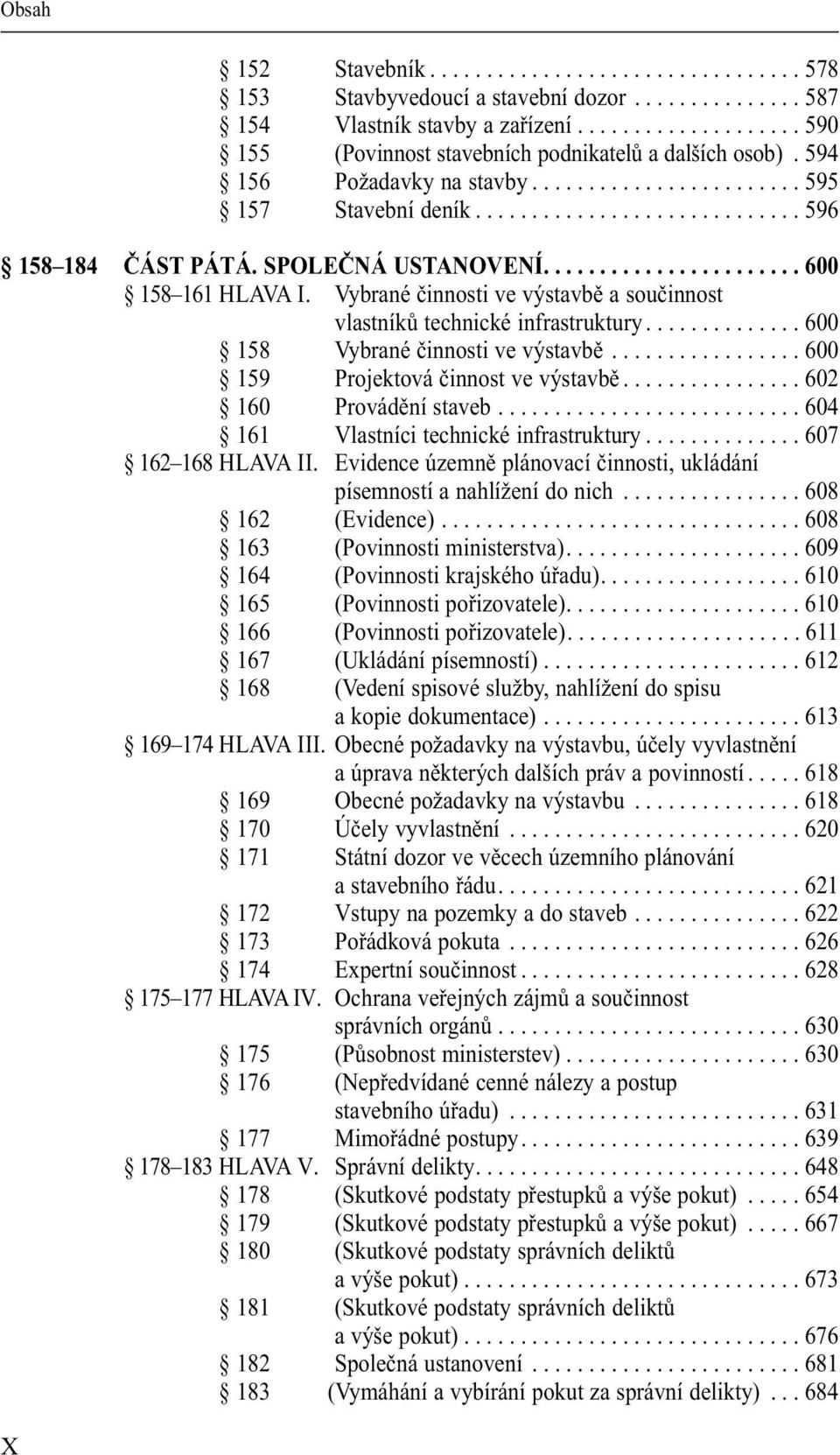 Vybrané činnosti ve výstavbě a součinnost vlastníků technické infrastruktury.............. 600 158 Vybrané činnosti ve výstavbě................. 600 159 Projektová činnost ve výstavbě.