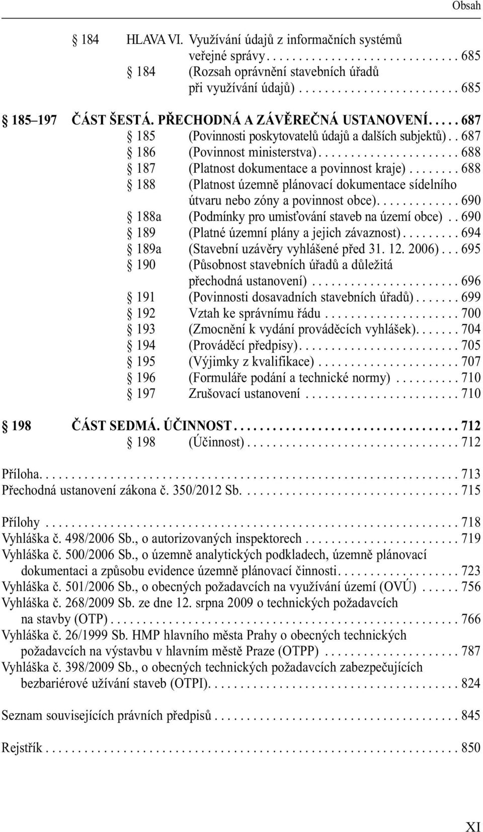 ....... 688 188 (Platnost územně plánovací dokumentace sídelního útvaru nebo zóny a povinnost obce)............. 690 188a (Podmínky pro umisťování staveb na území obce).