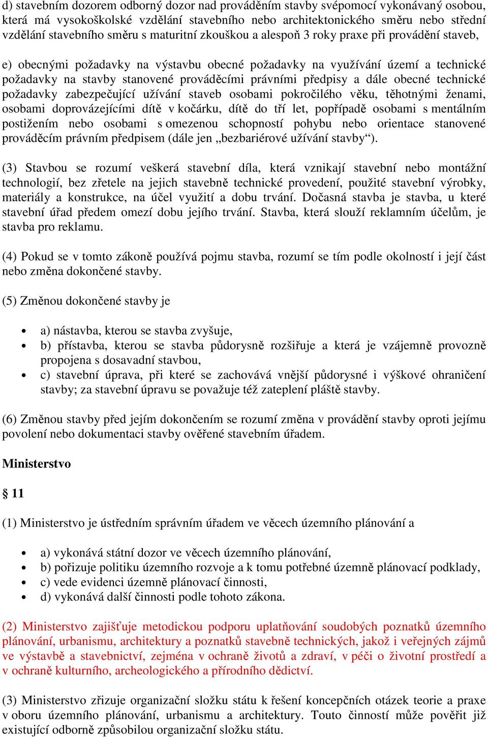 předpisy a dále obecné technické požadavky zabezpečující užívání staveb osobami pokročilého věku, těhotnými ženami, osobami doprovázejícími dítě v kočárku, dítě do tří let, popřípadě osobami s