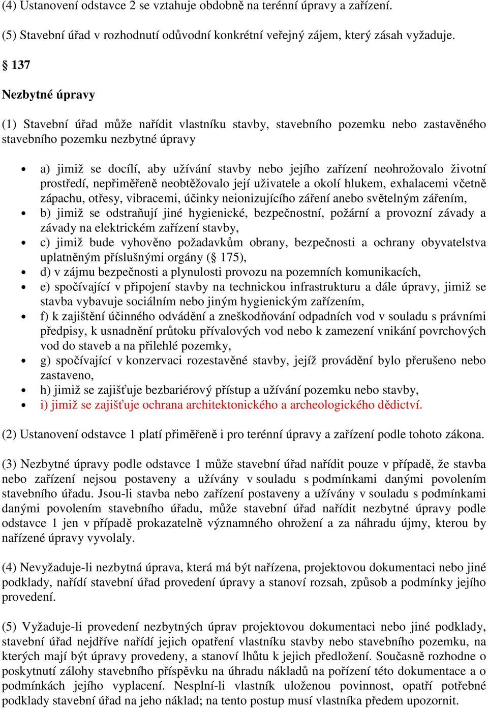 neohrožovalo životní prostředí, nepřiměřeně neobtěžovalo její uživatele a okolí hlukem, exhalacemi včetně zápachu, otřesy, vibracemi, účinky neionizujícího záření anebo světelným zářením, b) jimiž se