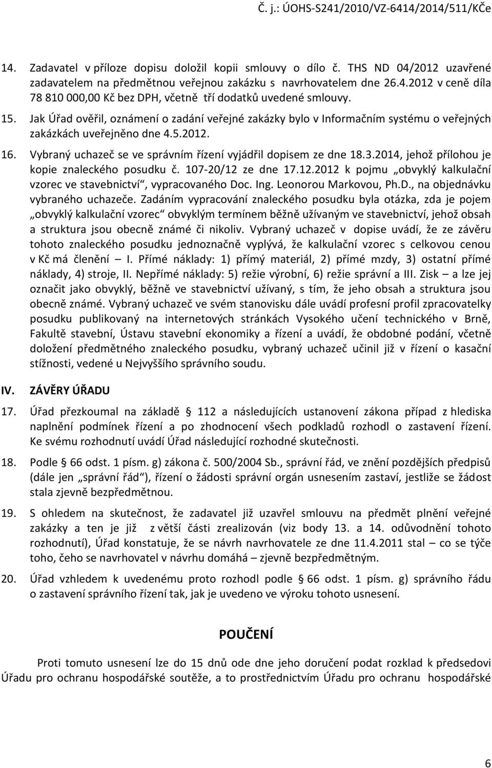 2014, jehož přílohou je kopie znaleckého posudku č. 107-20/12 ze dne 17.12.2012 k pojmu obvyklý kalkulační vzorec ve stavebnictví, vypracovaného Doc. Ing. Leonorou Markovou, Ph.D., na objednávku vybraného uchazeče.