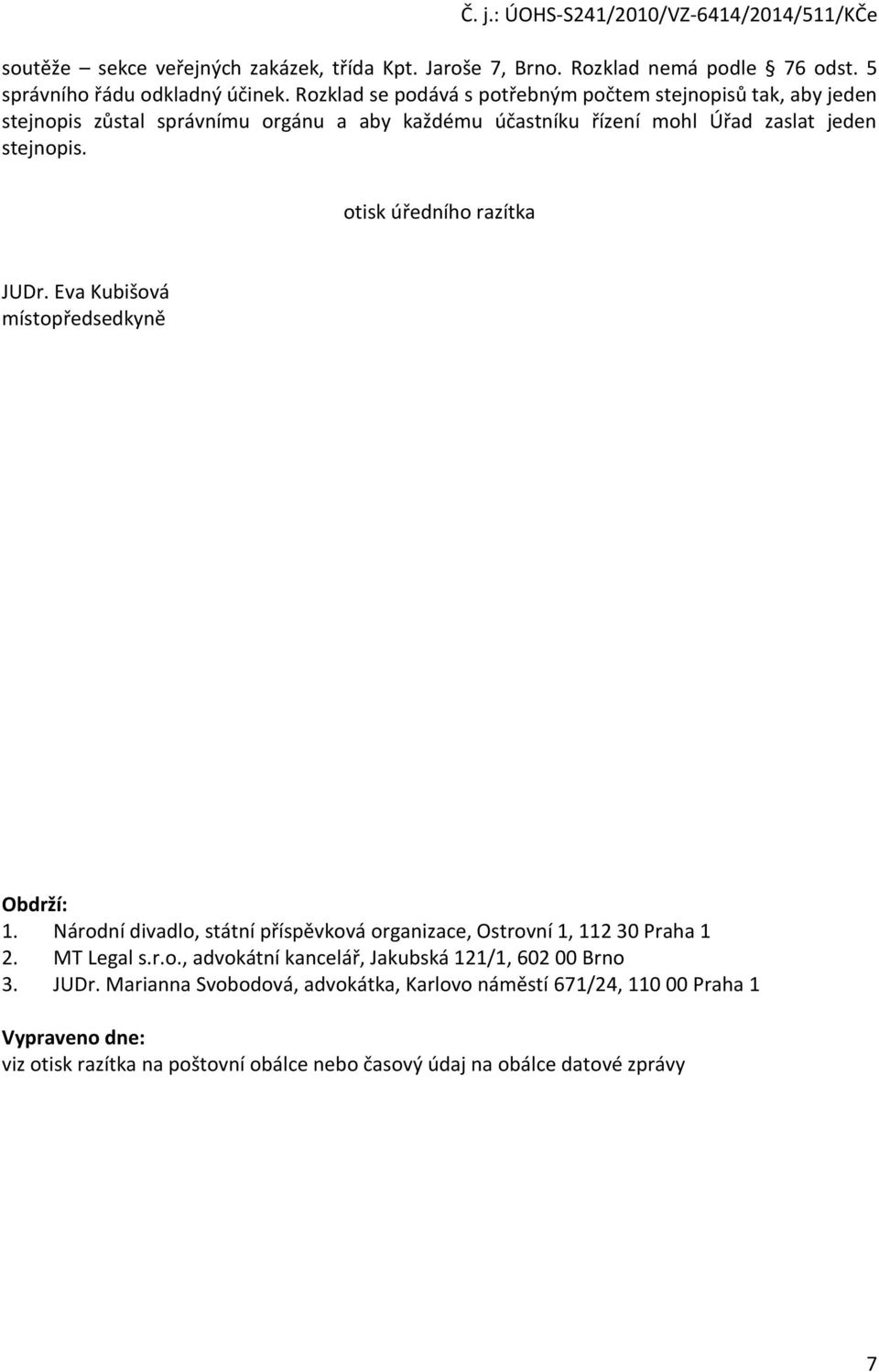 otisk úředního razítka JUDr. Eva Kubišová místopředsedkyně Obdrží: 1. Národní divadlo, státní příspěvková organizace, Ostrovní 1, 112 30 Praha 1 2. MT Legal s.r.o., advokátní kancelář, Jakubská 121/1, 602 00 Brno 3.