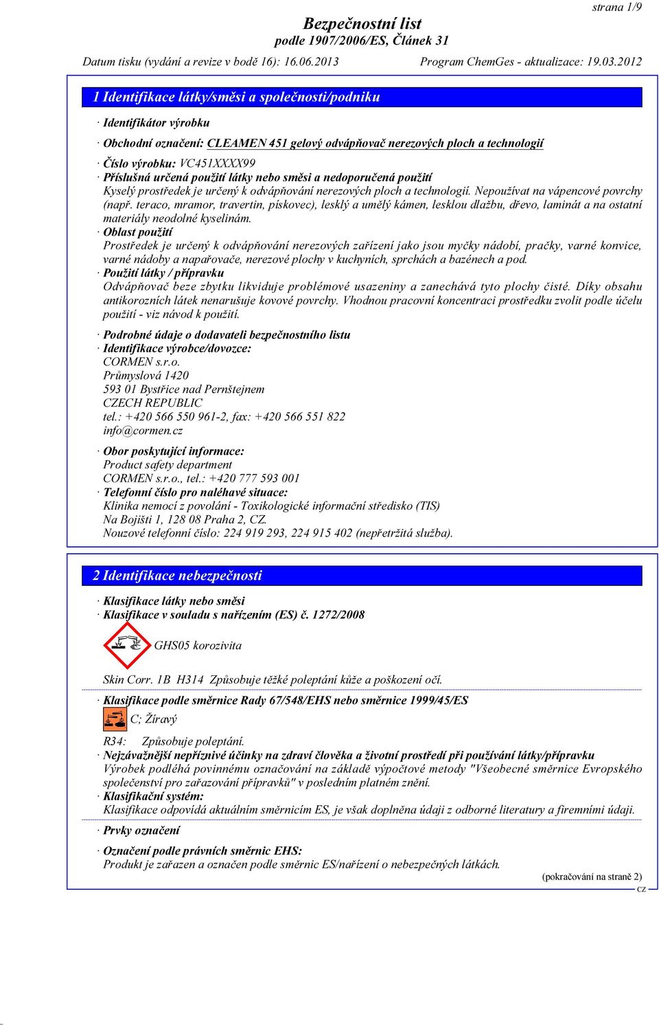 teraco, mramor, travertin, pískovec), lesklý a umělý kámen, lesklou dlažbu, dřevo, laminát a na ostatní materiály neodolné kyselinám.