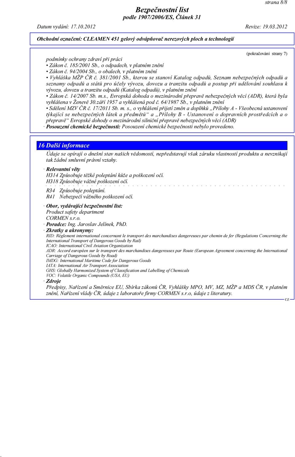 (Katalog odpadů), v platném znění Zákon č. 14/2007 Sb. m.s., Evropská dohoda o mezinárodní přepravě nebezpečných věcí (ADR), která byla vyhlášena v Ženevě 30.září 1957 a vyhlášená pod č. 64/1987 Sb.