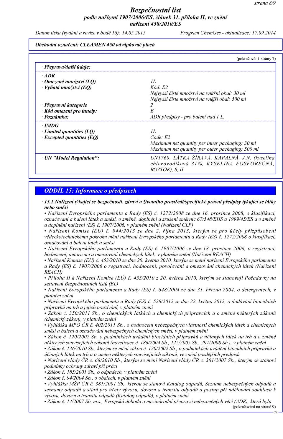 (pokračování strany 7) IMDG Limited quantities (LQ) 1L Excepted quantities (EQ) Code: E2 Maximum net quantity per inner packaging: 30 ml Maximum net quantity per outer packaging: 500 ml UN "Model