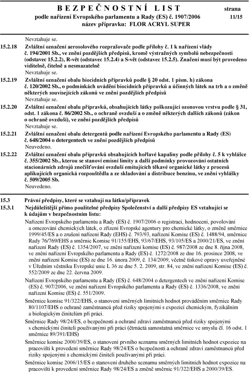 Značení musí být provedeno viditelně, čitelně a nesmazatelně 15.2.19 Zvláštní označení obalu biocidních přípravků podle 20 odst. 1 písm. h) zákona č. 120/2002 Sb.