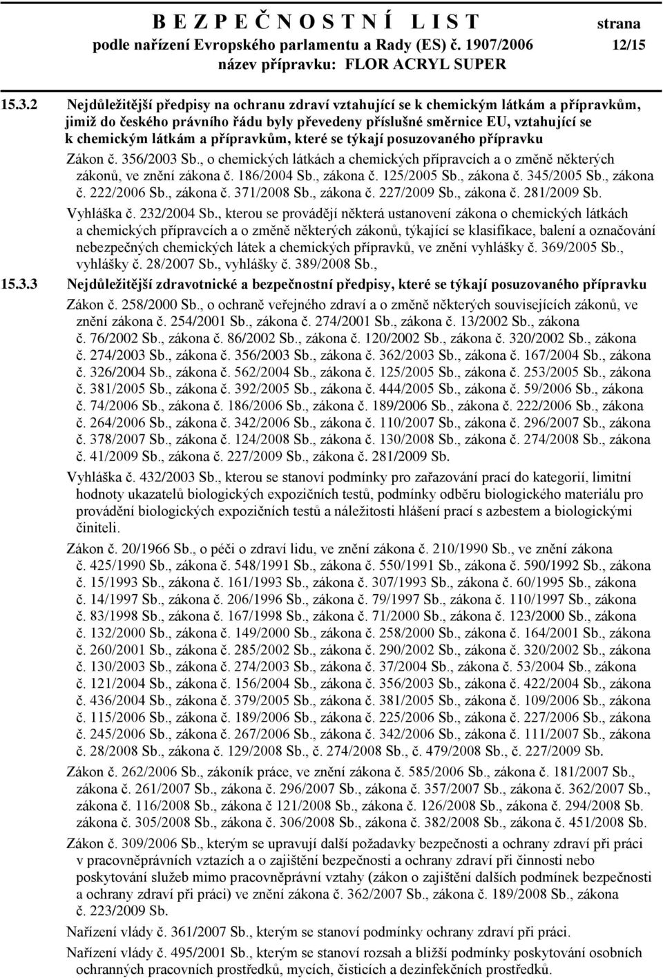 přípravkům, které se týkají posuzovaného přípravku Zákon č. 356/2003 Sb., o chemických látkách a chemických přípravcích a o změně některých zákonů, ve znění zákona č. 186/2004 Sb., zákona č.