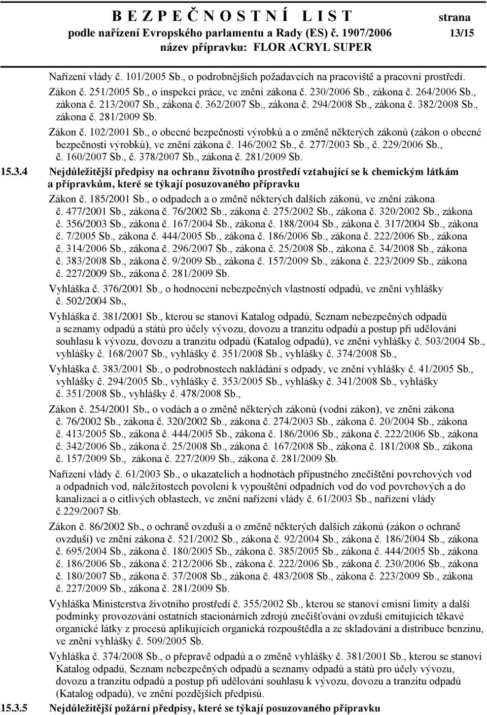 Zákon č. 102/2001 Sb., o obecné bezpečnosti výrobků a o změně některých zákonů (zákon o obecné bezpečnosti výrobků), ve znění zákona č. 146/2002 Sb., č. 277/2003 Sb., č. 229/2006 Sb., č. 160/2007 Sb.
