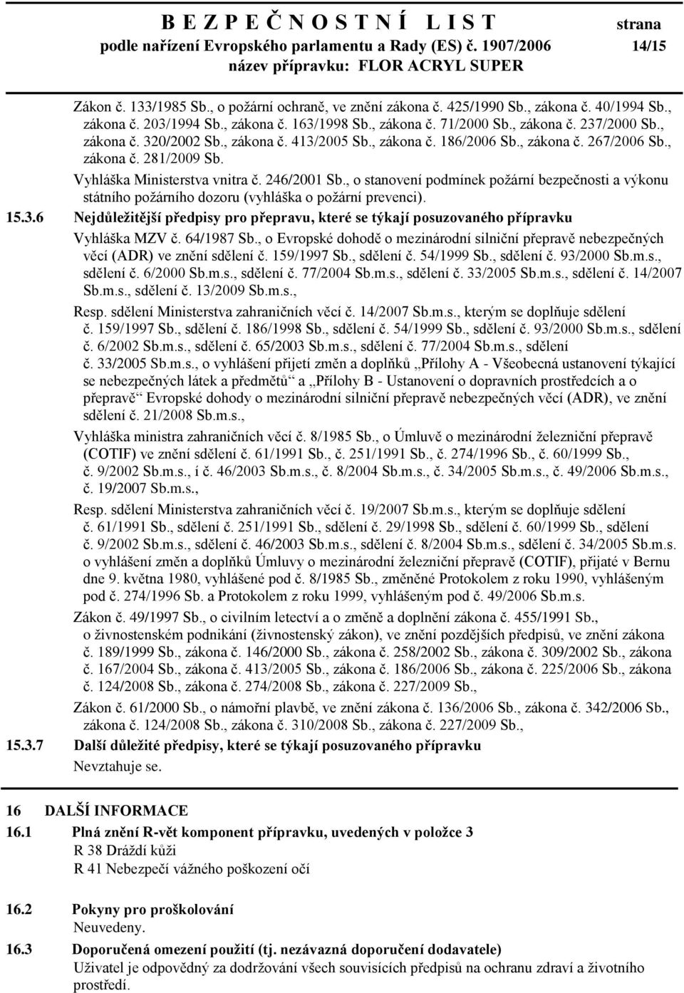 246/2001 Sb., o stanovení podmínek požární bezpečnosti a výkonu státního požárního dozoru (vyhláška o požární prevenci). 15.3.