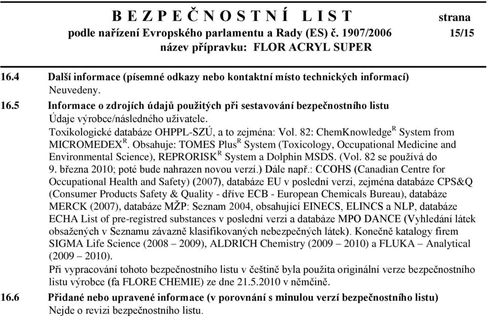 82: ChemKnowledge R System from MICROMEDEX R. Obsahuje: TOMES Plus R System (Toxicology, Occupational Medicine and Environmental Science), REPRORISK R System a Dolphin MSDS. (Vol. 82 se používá do 9.