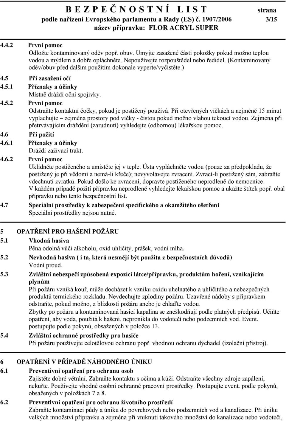 ) 4.5 Při zasaţení očí 4.5.1 Příznaky a účinky Místně dráždí oční spojivky. 4.5.2 První pomoc Odstraňte kontaktní čočky, pokud je postižený používá.