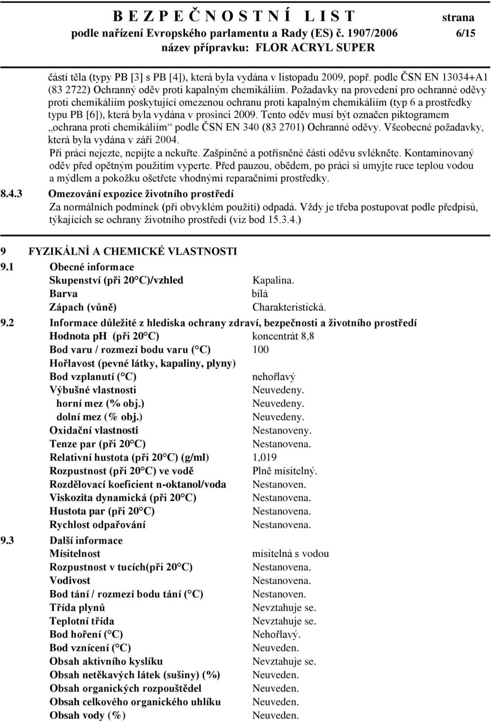 Požadavky na provedení pro ochranné oděvy proti chemikáliím poskytující omezenou ochranu proti kapalným chemikáliím (typ 6 a prostředky typu PB [6]), která byla vydána v prosinci 2009.