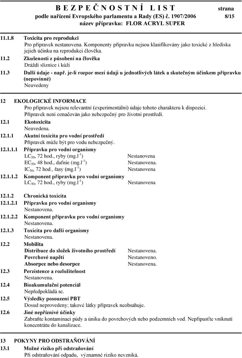 je-li rozpor mezi údaji u jednotlivých látek a skutečným účinkem přípravku (nepovinné) Neuvedeny 12 EKOLOGICKÉ INFORMACE Pro přípravek nejsou relevantní (experimentální) údaje tohoto charakteru k