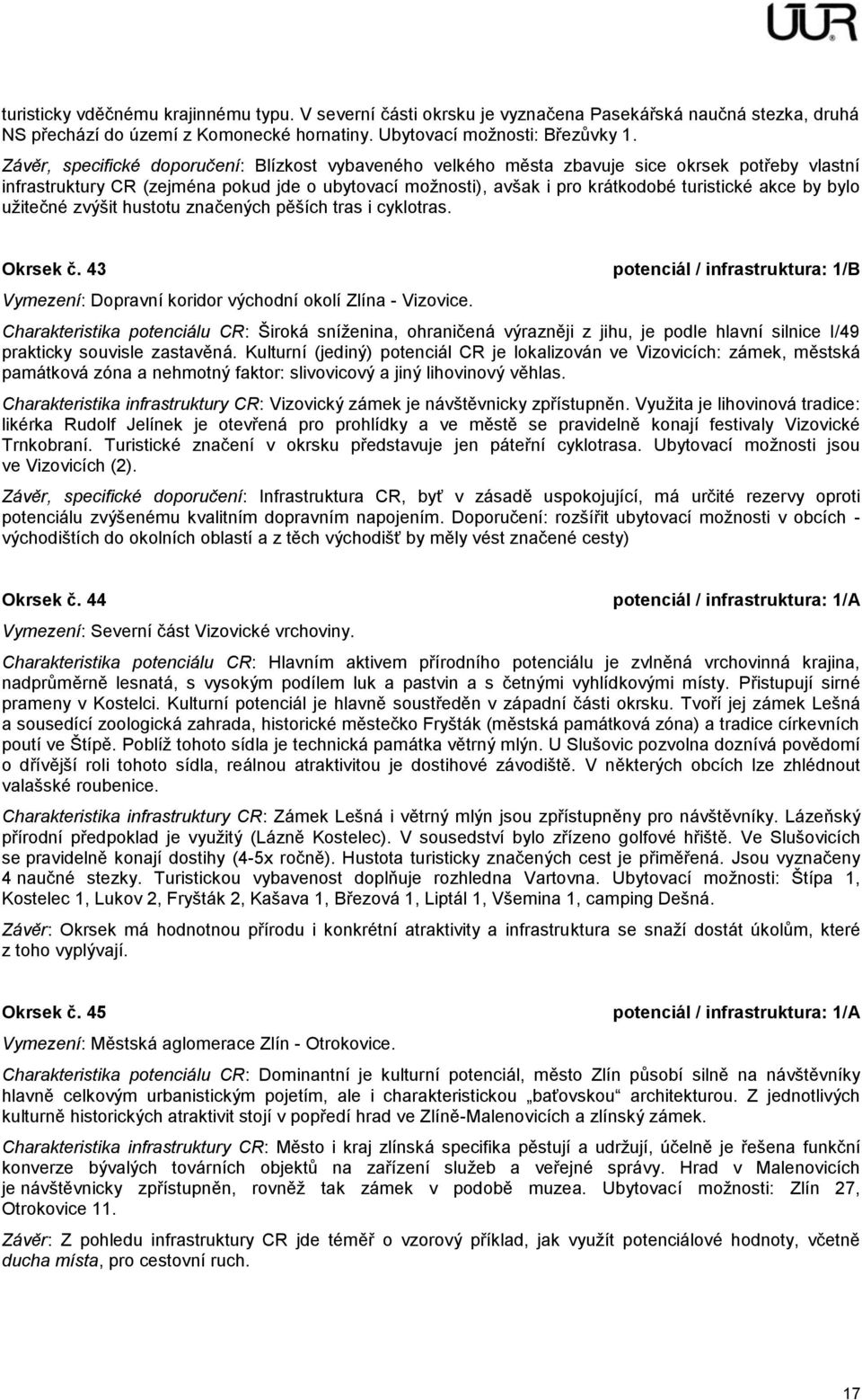 by bylo užitečné zvýšit hustotu značených pěších tras i cyklotras. Okrsek č. 43 potenciál / infrastruktura: 1/B Vymezení: Dopravní koridor východní okolí Zlína - Vizovice.